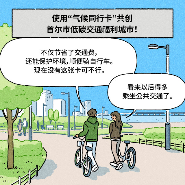 B：不仅节省了交通费，还能保护环境，顺便骑自行车。现在没有这张卡可不行。 / A：看来以后得多乘坐公共交通了。 / BOX： 使用“气候同行卡”共创首尔市低碳交通福利城市！